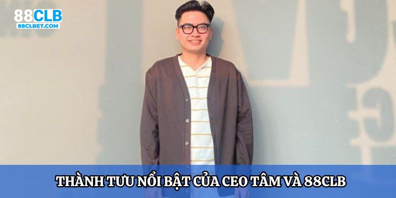 Thành tựu nổi bật của CEO Tâm và 88CLB