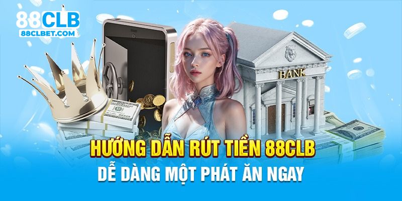 Hướng dẫn rút tiền 88CLB nhanh chóng và đơn giản