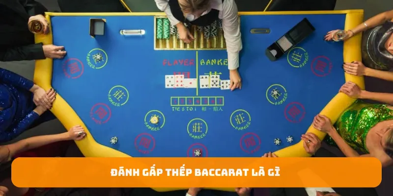 Đánh gấp thếp Baccarat là gì 